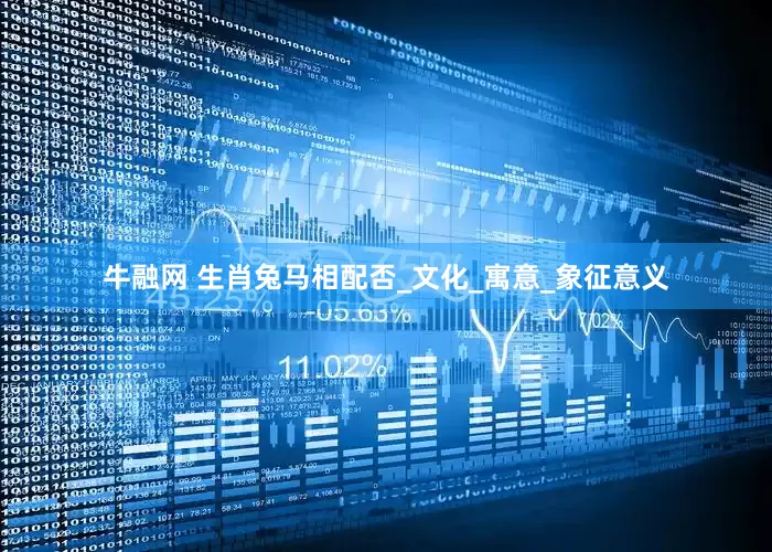 牛融网 生肖兔马相配否_文化_寓意_象征意义