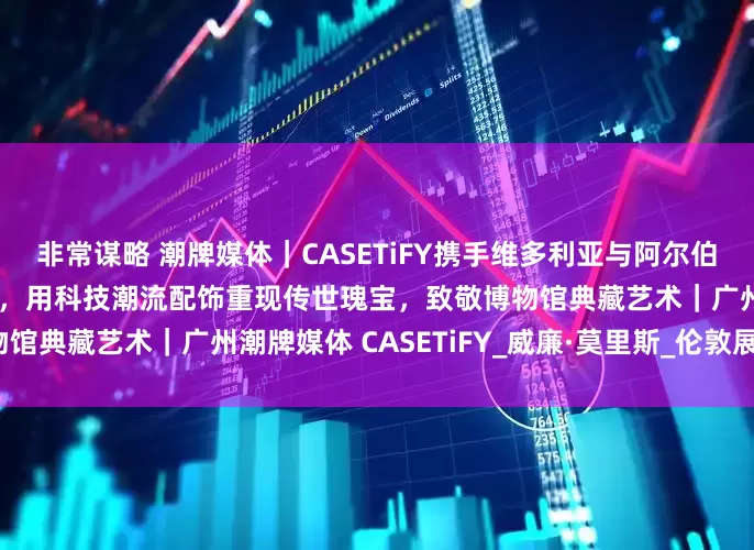 非常谋略 潮牌媒体｜CASETiFY携手维多利亚与阿尔伯特博物馆推出全新合作系列，用科技潮流配饰重现传世瑰宝，致敬博物馆典藏艺术｜广州潮牌媒体 CASETiFY_威廉·莫里斯_伦敦展_时代