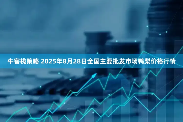 牛客栈策略 2025年8月28日全国主要批发市场鸭梨价格行情