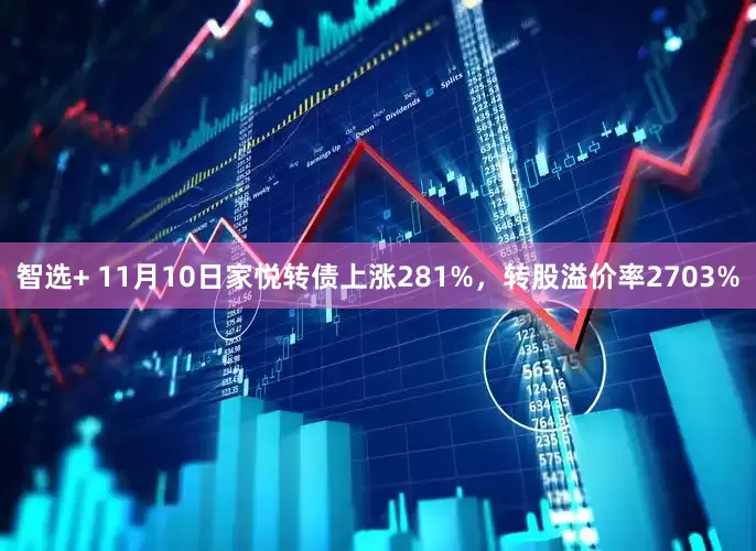 智选+ 11月10日家悦转债上涨281%,转股溢价率2703%