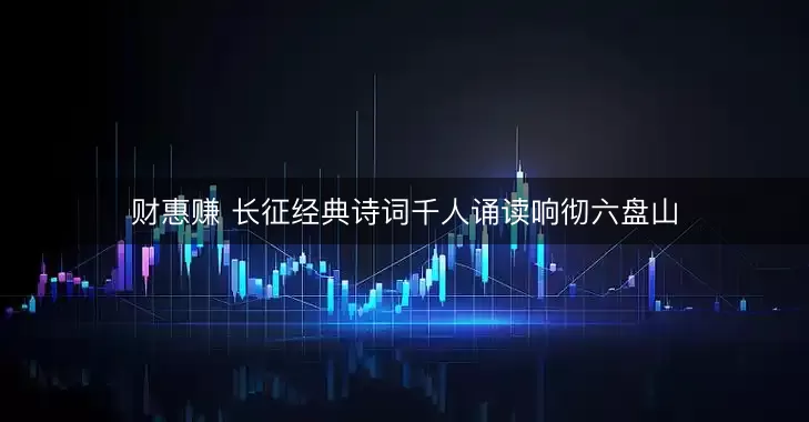 财惠赚 长征经典诗词千人诵读响彻六盘山